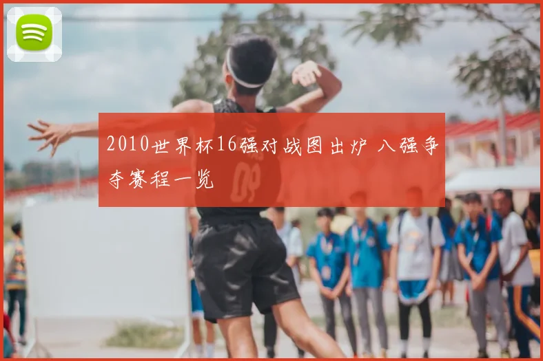 2010世界杯16强对战图出炉 八强争夺赛程一览