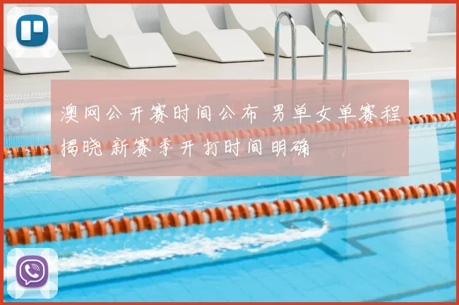 澳网公开赛时间公布 男单女单赛程揭晓 新赛季开打时间明确