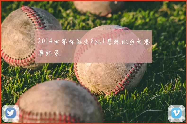 2014世界杯诞生8比1悬殊比分创赛事纪录
