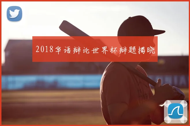 2018华语辩论世界杯辩题揭晓