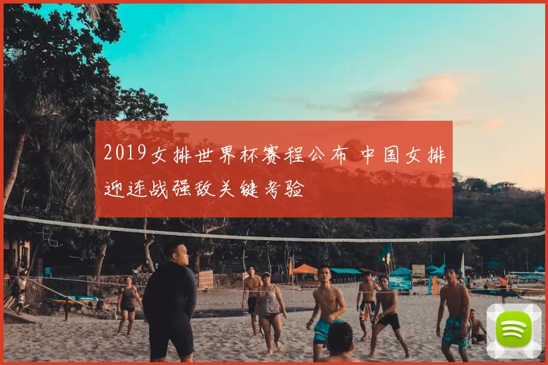 2019女排世界杯赛程公布 中国女排迎连战强敌关键考验