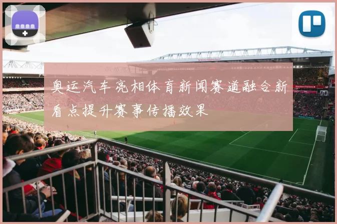 奥运汽车亮相体育新闻赛道融合新看点提升赛事传播效果
