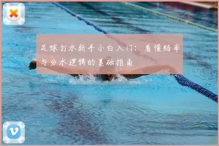 足球打水新手小白入门：看懂赔率与分水逻辑的基础指南